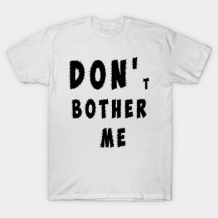 DON'T BOTHER ME T-Shirt